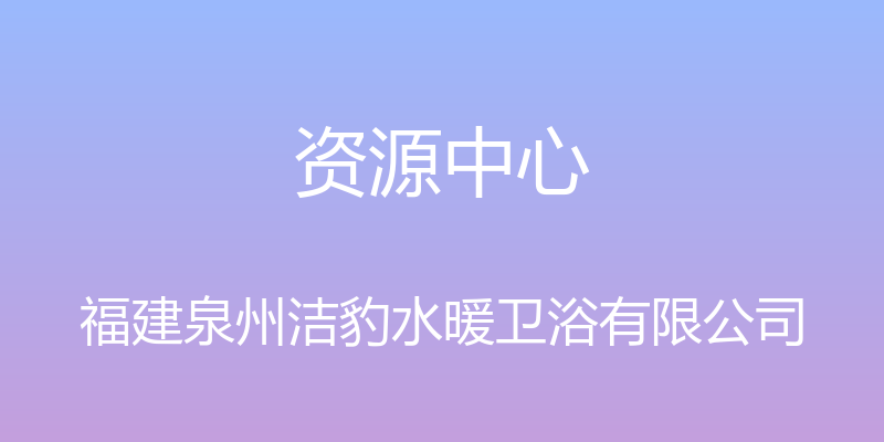 资源中心 - 福建泉州洁豹水暖卫浴有限公司